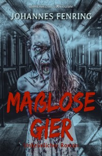 Maßlose Gier – Ein unheimlicher Roman - Johannes Fenring - E-Book