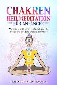 Chakren-Heilmeditation für Anfänger - Friedrich Zimmermann - E-Book