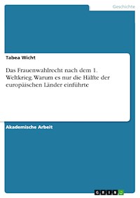 Das Frauenwahlrecht nach dem 1. Weltkrieg. Warum es nur die Hälfte der europäischen Länder einführte - Tabea Wicht - E-Book