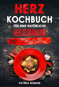 Herz Kochbuch für eine natürliche Herzstärkung - Victoria Neumann - E-Book
