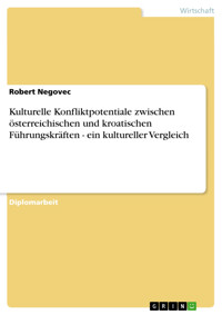 Kulturelle Konfliktpotentiale zwischen österreichischen und kroatischen Führungskräften - ein kultureller Vergleich - Robert Negovec - E-Book