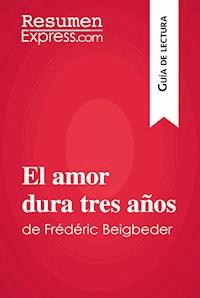 El amor dura tres años de Frédéric Beigbeder (Guía de lectura) - ResumenExpress - E-Book