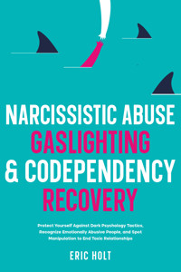Narcissistic Abuse, Gaslighting, & Codependency Recovery - Eric Holt - E-Book