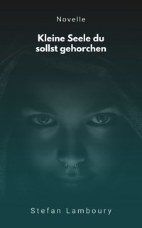 Kleine Seele du sollst gehorchen - Stefan Lamboury - E-Book
