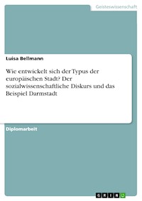 Wie entwickelt sich der Typus der europäischen Stadt? Der sozialwissenschaftliche Diskurs und das Beispiel Darmstadt - Luisa Bellmann - E-Book
