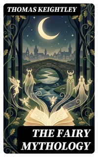 The Fairy Mythology - Thomas Keightley - E-Book