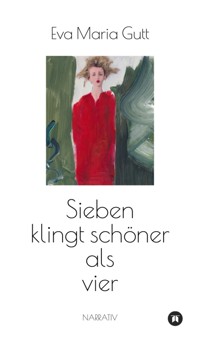 Sieben klingt schöner als vier - entscheidet das Leben, oder entscheiden wir? - Eva Maria Gutt - E-Book