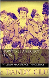 How to be a perfect Snob - William Makepeace Thackeray - E-Book
