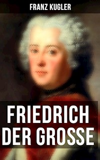 Friedrich der Große - Franz Kugler - E-Book