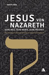 Jesus von Nazareth - seine Welt, seine Worte, seine Weisheit - David N. Bivin - E-Book