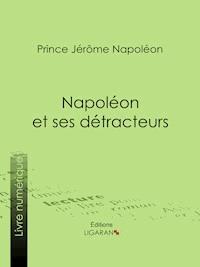 Napoléon et ses détracteurs - Prince Jérôme Napoléon - E-Book