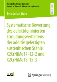 Systematische Bewertung des defektdominierten Ermüdungsverhaltens der additiv gefertigten austenitischen Stähle X2CrNiMo17-12-2 und X2CrNiMo18-15-3 - Felix Julian Stern - E-Book