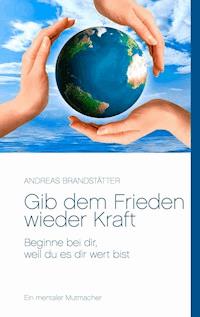 Gib dem Frieden wieder Kraft - Andreas Brandstätter - E-Book