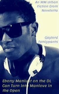 Ebony Manlust on the DL Can Turn Into Manlove in the Open - Gaylord Fancypants - E-Book
