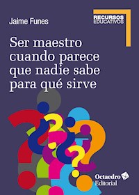 Ser maestro cuando nadie sabe para qué sirve - Jaime Funes Artiaga - E-Book