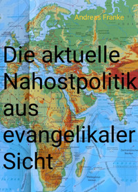 Die aktuelle Nahostpolitik aus evangelikaler Sicht - Andreas W. Franke - E-Book