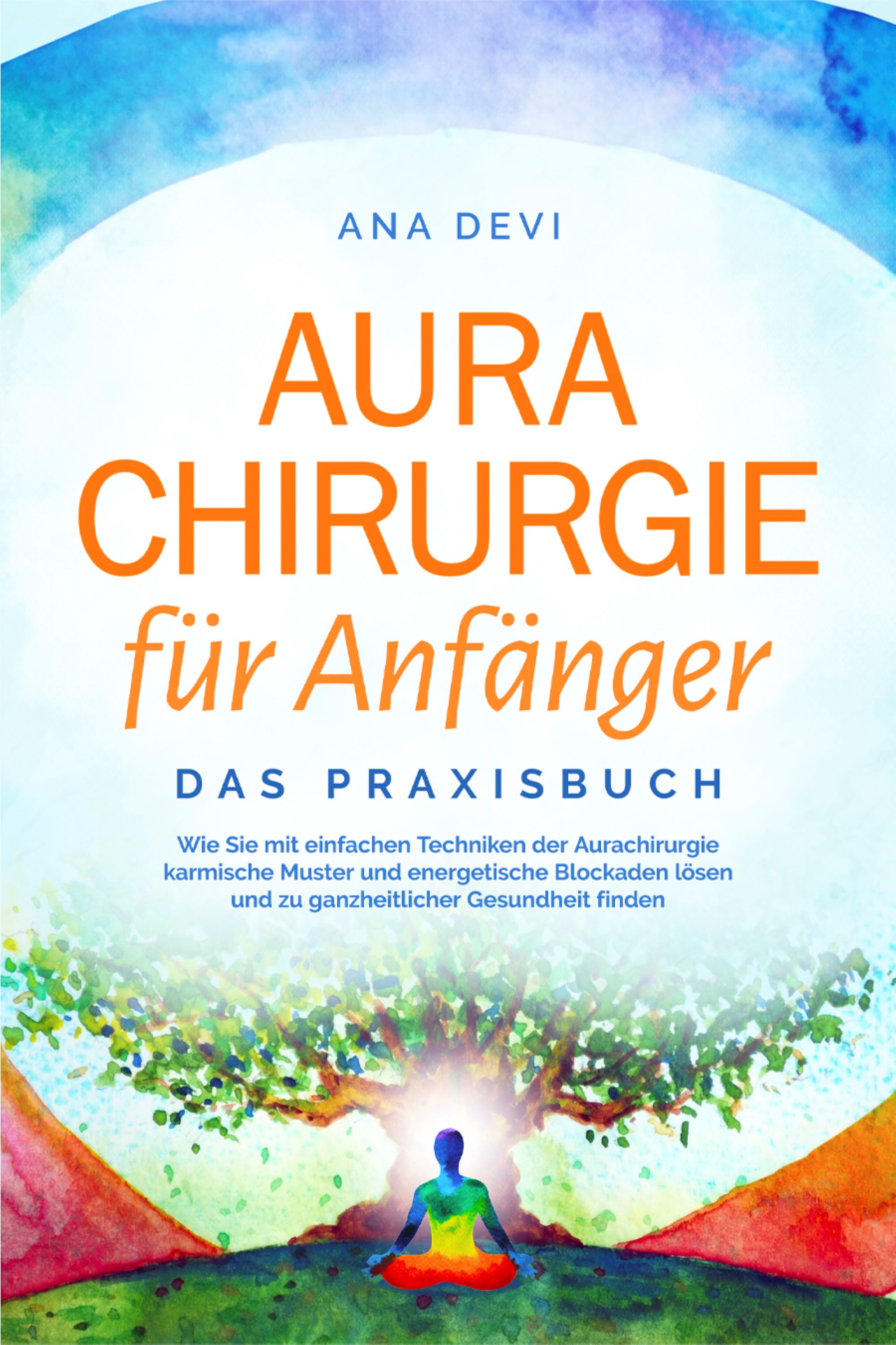Aurachirurgie für Anfänger - Das Praxisbuch: Wie Sie mit einfachen Techniken der Aurachirurgie karmische Muster und energetische Blockaden lösen und zu ganzheitlicher Gesundheit finden - Ana Devi - E-Book + Hörbuch