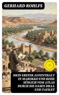 Mein erster Aufenthalt in Marokko und Reise südlich vom Atlas durch die Oasen Draa und Tafilet - Gerhard Rohlfs - E-Book