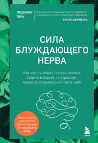 Сила блуждающего нерва. Как использовать поливагальную теорию в борьбе со стрессом, тревогой и неуверенностью в себе - Людовик Леру - E-Book