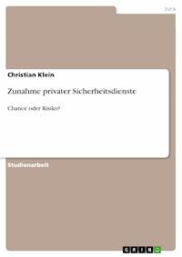 Zunahme privater Sicherheitsdienste - Christian Klein - kostenlos E-Book