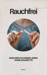 Rauchfrei - dein Weg zu einem Leben ohne Zigarette - Tobias Hopfmüller - E-Book