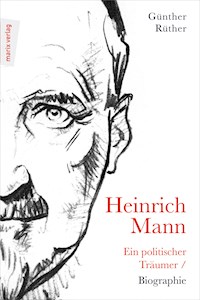 Heinrich Mann: Ein politischer Träumer - Günther Rüther - E-Book