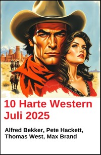 10 Harte Western Juli 2025 - Alfred Bekker - E-Book