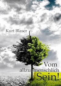 Vom allzumenschlich Sein! - Kurt Blaser - E-Book