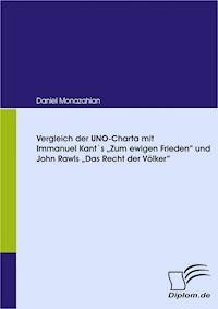 Vergleich der UNO-Charta mit Immanuel Kant´s „Zum ewigen Frieden“ und John Rawls „Das Recht der Völker“ - Daniel Monazahian - E-Book