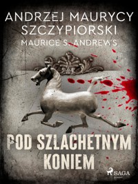 Pod szlachetnym koniem - Andrzej Maurycy Szczypiorski - E-Book