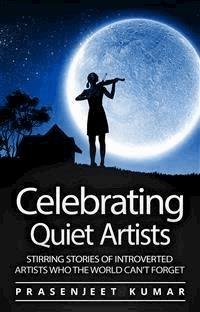 Celebrating Quiet Artists: Stirring Stories of Introverted Artists Who the World Can’t Forget - Prasenjeet Kumar - E-Book