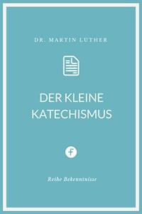 Der kleine Katechismus - Martin Luther - E-Book