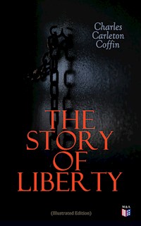 The Story of Liberty (Illustrated Edition) - Charles Carleton Coffin - E-Book