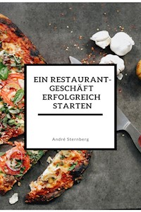 Ein Restaurant Geschäft erfolgreich starten - Andre Sternberg - E-Book
