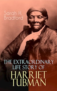 The Extraordinary Life Story of Harriet Tubman - Sarah H. Bradford - E-Book
