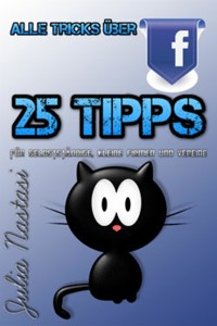 Alle Tricks über Facebook - 25 Tipps für Selbstständige, kleine Firmen und Vereine - Julia Nastasi - E-Book