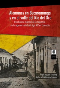 Alemanes en Bucaramanga y en el valle del Río del Oro: una historia regional de la migración en la segunda mitad del siglo XIX en Colombia - Álvaro Acevedo - E-Book