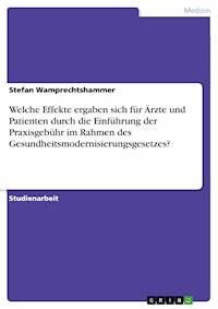 Welche Effekte ergaben sich für Ärzte und Patienten durch die Einführung der Praxisgebühr im Rahmen des Gesundheitsmodernisierungsgesetzes? - Stefan Wamprechtshammer - E-Book