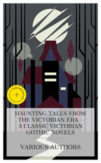 Haunting Tales from the Victorian Era – 3 Classic Victorian Gothic Novels - Sheridan Le Fanu - E-Book