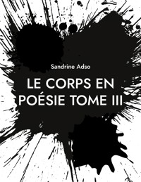 Le Corps en Poésie Tome III - Sandrine Adso - E-Book