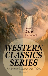 WESTERN CLASSICS SERIES – 9 Adventure Novels in One Volume (Illustrated) - James Oliver Curwood - E-Book