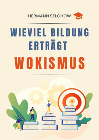 Wieviel Bildung erträgt Wokismus - Hermann Selchow - E-Book