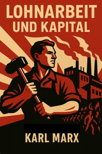 Lohnarbeit und Kapital - Karl Marx - E-Book
