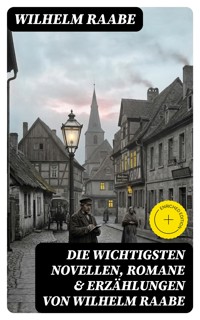 Die wichtigsten Novellen, Romane & Erzählungen von Wilhelm Raabe - Wilhelm Raabe - E-Book
