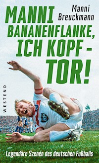 "Manni Bananenflanke, ich Kopf - Tor!" - Manni Breuckmann - E-Book