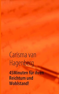 45 Minuten für ihren Reichtum und Wohlstand! - Carisma van Hagenberg - E-Book