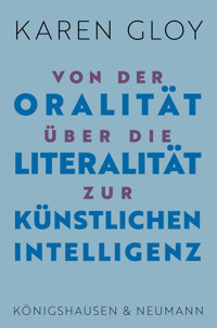 Von der Oralität über die Literalität zur Künstlichen Intelligenz - Karen Gloy - E-Book
