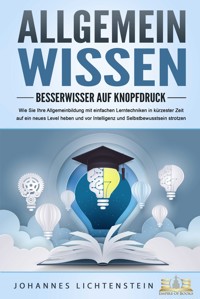 ALLGEMEINWISSEN - Besserwisser auf Knopfdruck: Wie Sie Ihre Allgemeinbildung mit einfachen Lerntechniken in kürzester Zeit auf ein neues Level heben und vor Intelligenz und Selbstbewusstsein strotzen - Johannes Lichtenstein - E-Book + Hörbuch