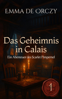 Das Geheimnis in Calais - Emma De Orczy - kostenlos E-Book