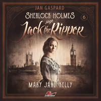 Sherlock Holmes, Sherlock Holmes jagt Jack the Ripper, Folge 6: Mary Jane Kelly - Jan Gaspard - Hörbuch